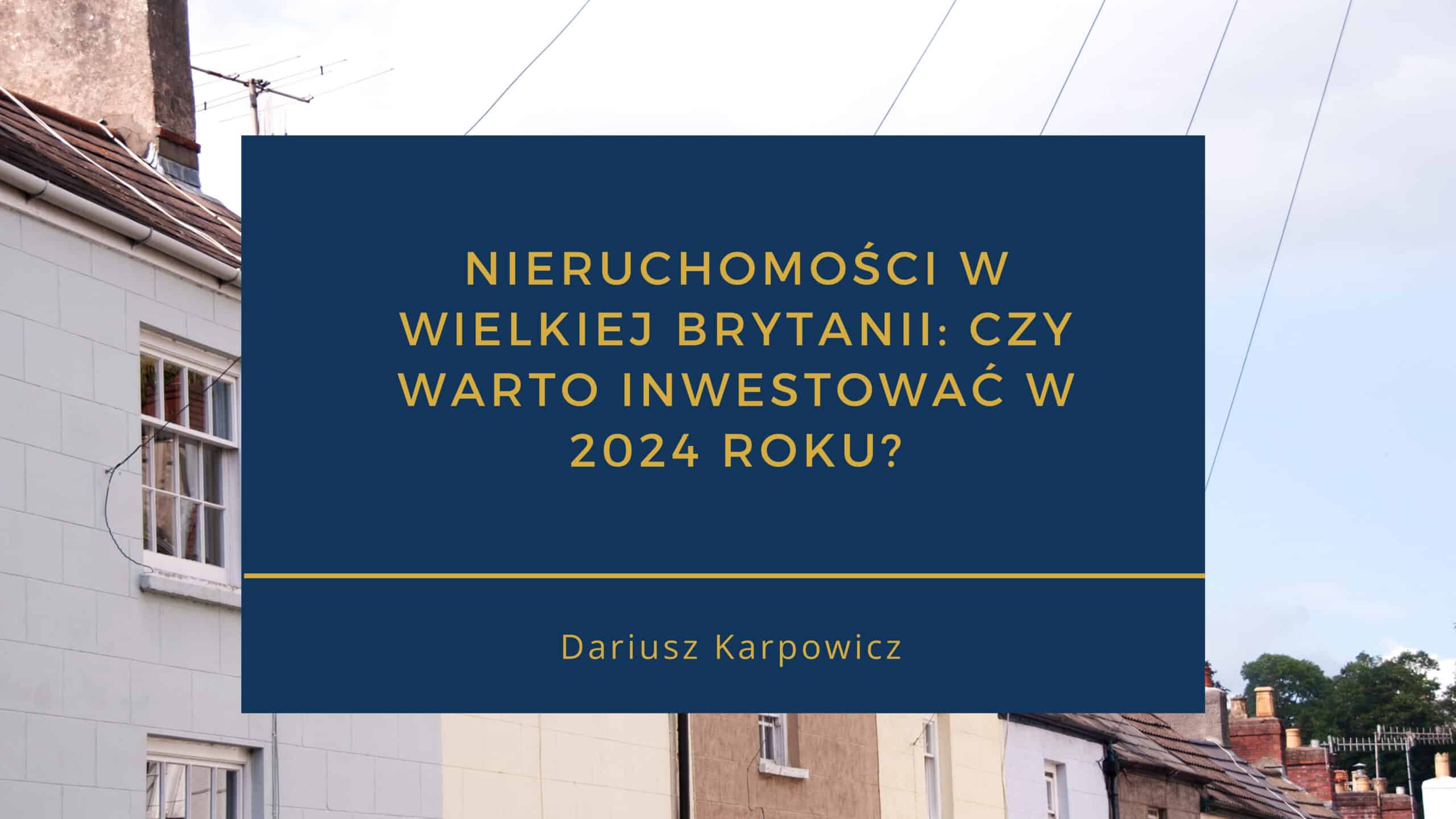 Nieruchomosci UK -- czy warto inwestowac w 2024